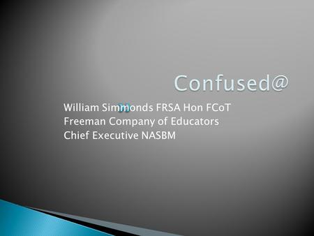 William Simmonds FRSA Hon FCoT Freeman Company of Educators Chief Executive NASBM.