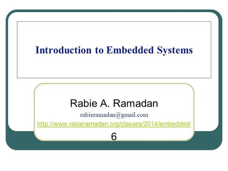 Introduction to Embedded Systems Rabie A. Ramadan  6.