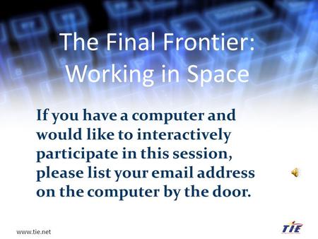 Www.tie.net If you have a computer and would like to interactively participate in this session, please list your email address on the computer by the door.