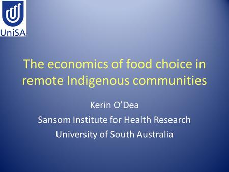 The economics of food choice in remote Indigenous communities Kerin O’Dea Sansom Institute for Health Research University of South Australia.