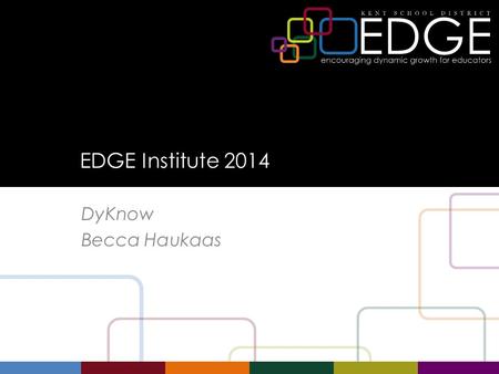 EDGE Institute 2014 DyKnow Becca Haukaas. Agenda Session 4’s relation to CEL 5D Objectives Overview of DyKnow Polling strategies File submission Practice.