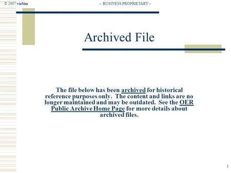 -- BUSINESS PROPRIETARY --© 2007 viaSim 1 Archived File The file below has been archived for historical reference purposes only. The content and links.