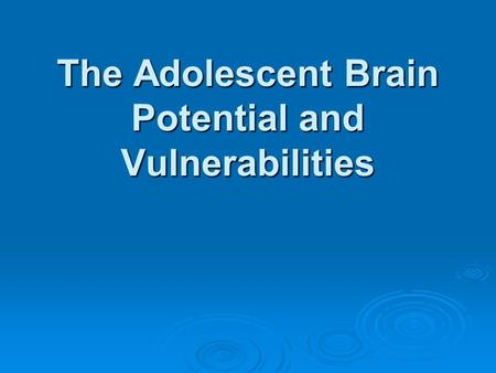 The Adolescent Brain Potential and Vulnerabilities.