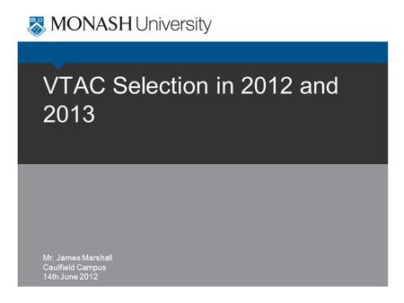 VTAC Selection in 2012 and 2013 Mr. James Marshall Caulfield Campus 14th June 2012.