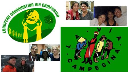 European Coordination of La Via Campesina small and middelscale farmers of Europe 26 memberorganisations in 18 European countries La Via Campesina, global.