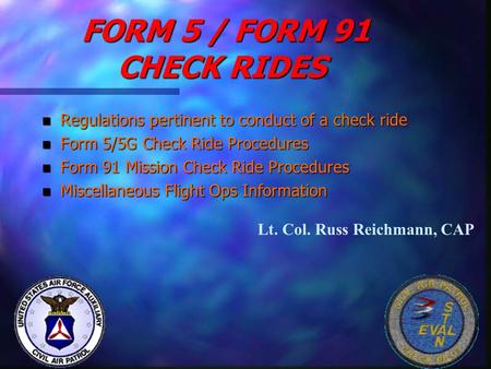 FORM 5 / FORM 91 CHECK RIDES FORM 5 / FORM 91 CHECK RIDES n Regulations pertinent to conduct of a check ride n Form 5/5G Check Ride Procedures n Form 91.