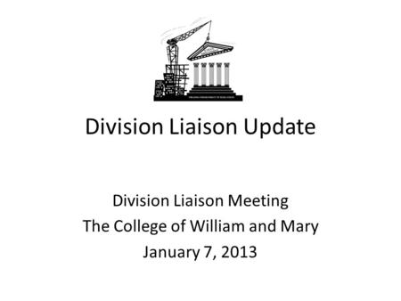 Division Liaison Update Division Liaison Meeting The College of William and Mary January 7, 2013.