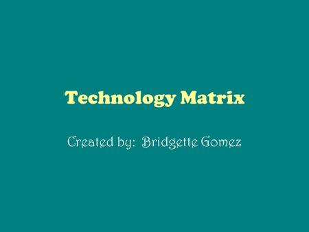 Technology Matrix Created by: Bridgette Gomez. Lesson Planning Technology Matrix CT Standard Small Group Whole Group Learning Center Individual Project.