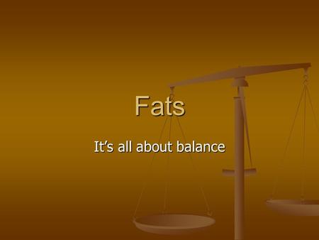 Fats It’s all about balance. Types of Fats Saturated Fats Saturated Fats Unsaturated Fats Unsaturated Fats Can be monounsaturated or polyunsaturated Can.