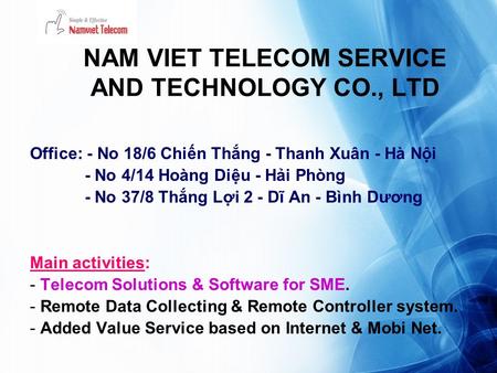 NAM VIET TELECOM SERVICE AND TECHNOLOGY CO., LTD Office: - No 18/6 Chiến Thắng - Thanh Xuân - Hà Nội - No 4/14 Hoàng Diệu - Hải Phòng - No 37/8 Thắng Lợi.