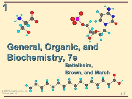 1 1-1 © 2004 Thomson Learning, Inc. All rights reserved General, Organic, and Biochemistry, 7e Bettelheim, Brown, and March.