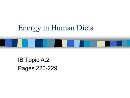 Energy in Human Diets IB Topic A.2 Pages 220-229.