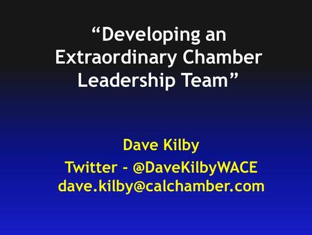 “Developing an Extraordinary Chamber Leadership Team” Dave Kilby Twitter