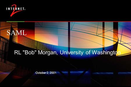 October 2, 2001 SAML RL Bob Morgan, University of Washington.