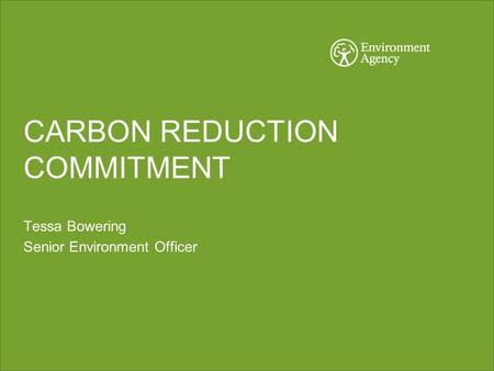 CARBON REDUCTION COMMITMENT Tessa Bowering Senior Environment Officer.