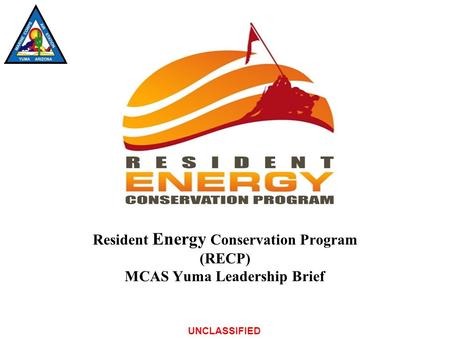 UNCLASSIFIED Resident Energy Conservation Program (RECP) MCAS Yuma Leadership Brief.