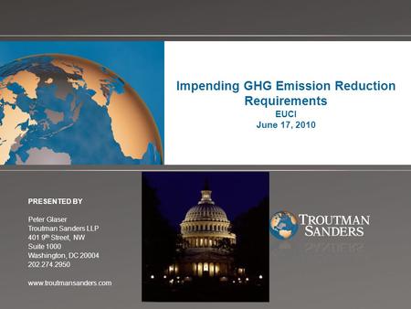 Change picture on Slide Master Impending GHG Emission Reduction Requirements EUCI June 17, 2010 PRESENTED BY Peter Glaser Troutman Sanders LLP 401 9 th.