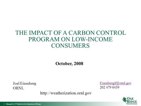 1 Managed by UT-Battelle for the Department of Energy THE IMPACT OF A CARBON CONTROL PROGRAM ON LOW-INCOME CONSUMERS Joel Eisenberg ORNL