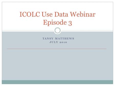 ICOLC Use Data Webinar Episode 3 TANSY MATTHEWS JULY 2010.