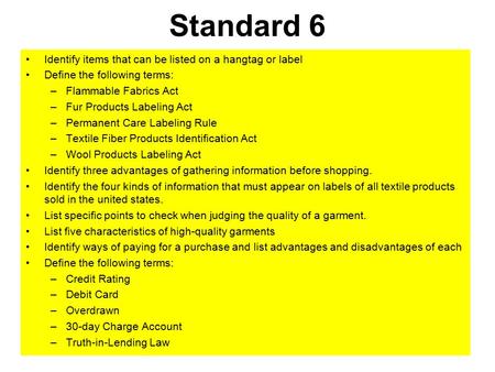 Identify items that can be listed on a hangtag or label Define the following terms: –Flammable Fabrics Act –Fur Products Labeling Act –Permanent Care Labeling.