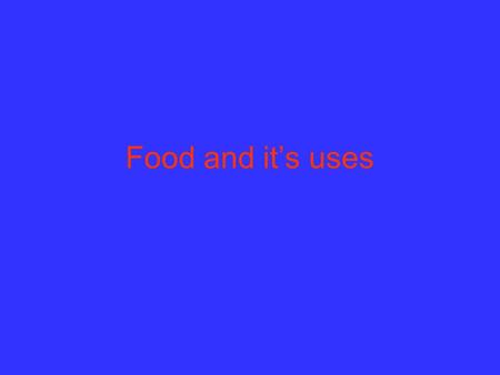 Food and it’s uses. Type of foodUsed forBreaks down into Digestion Begins Digestion Complete Chemical used.