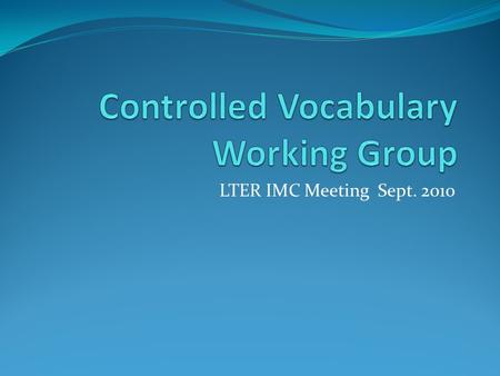 LTER IMC Meeting Sept. 2010. Past Activities Created list of about ~650 terms based on widely-used LTER EML Keywords Autocomplete search aid added to.