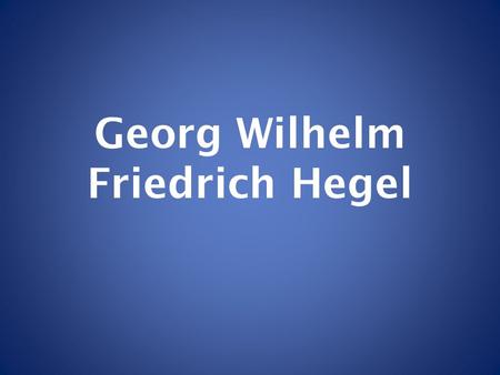 Georg Wilhelm Friedrich Hegel. BornAugust 27, 1770 Stuttgart, Württemberg DiedNovember 14, 1831(aged 61) Berlin, Prussia Era19th-century philosophy RegionWestern.