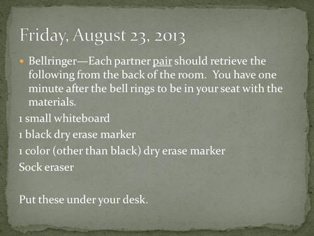 Bellringer—Each partner pair should retrieve the following from the back of the room. You have one minute after the bell rings to be in your seat with.