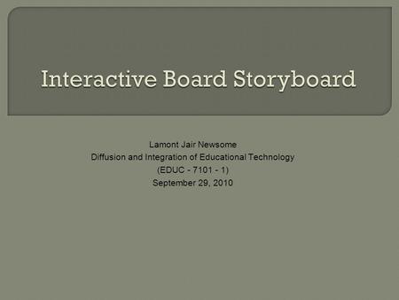 Lamont Jair Newsome Diffusion and Integration of Educational Technology (EDUC - 7101 - 1) September 29, 2010.