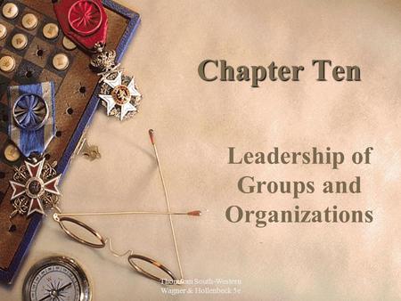 Thomsom South-Western Wagner & Hollenbeck 5e 1 Chapter Ten Leadership of Groups and Organizations.