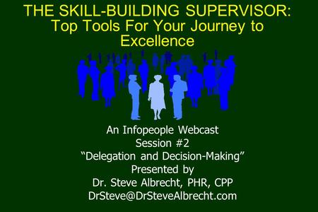 THE SKILL-BUILDING SUPERVISOR: Top Tools For Your Journey to Excellence An Infopeople Webcast Session #2 “Delegation and Decision-Making” Presented by.