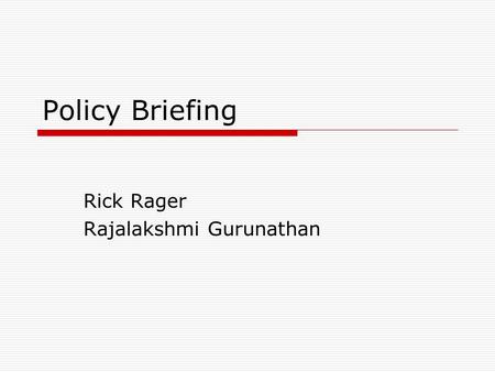 Policy Briefing Rick Rager Rajalakshmi Gurunathan.