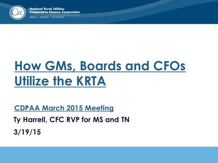 How GMs, Boards and CFOs Utilize the KRTA CDPAA March 2015 Meeting Ty Harrell, CFC RVP for MS and TN 3/19/15.