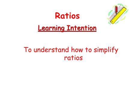 To understand how to simplify ratios