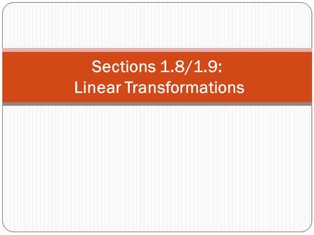 Sections 1.8/1.9: Linear Transformations