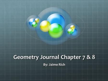 Geometry Journal Chapter 7 & 8 By: Jaime Rich. A comparison of two numbers by division. An equation stating that two ratios are equal. You solve proportions.