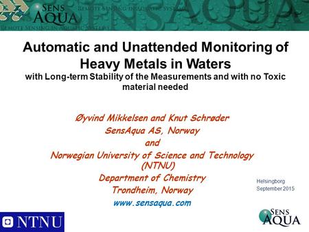 Automatic and Unattended Monitoring of Heavy Metals in Waters with Long-term Stability of the Measurements and with no Toxic material needed Øyvind Mikkelsen.