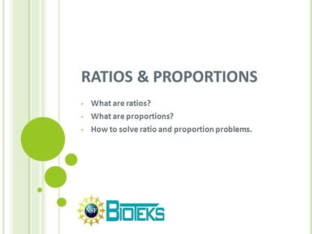 RATIOS & PROPORTIONS What are ratios? What are proportions? How to solve ratio and proportion problems.