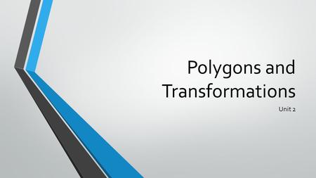 Polygons and Transformations Unit 2. Essential Questions 1.) How can you change a figure’s position without changing its size and shape? 2.) What process.