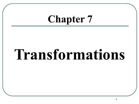 Chapter 7 Transformations.