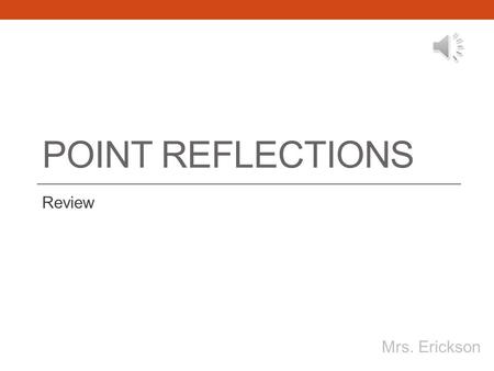 POINT REFLECTIONS Review Mrs. Erickson A B C B’ A’ C’ Point Reflections.