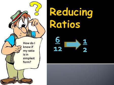 How do I know if my ratio is in simplest form?.  A fraction is in simplest form when the numerator and denominator have no common factors other than.