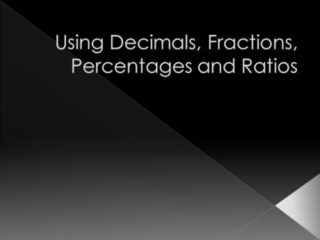 When you are using decimals, percentages, fractions and ratios the main purpose is to get a new value. To get this new number we need to multiply. ×