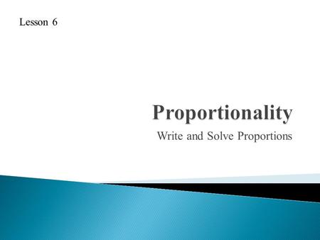 Write and Solve Proportions Lesson 6. 1. Ten boys and 15 girls ran a mile under seven minutes in P.E. a)Write the ratio of boys to girls who ran a mile.