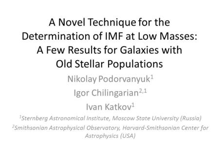 A Novel Technique for the Determination of IMF at Low Masses: A Few Results for Galaxies with Old Stellar Populations Nikolay Podorvanyuk 1 Igor Chilingarian.