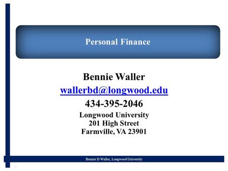 Bennie D Waller, Longwood University Personal Finance Bennie Waller 434-395-2046 Longwood University 201 High Street Farmville, VA.