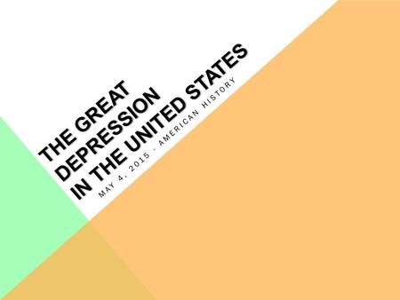 THE GREAT DEPRESSION IN THE UNITED STATES MAY 4, 2015 - AMERICAN HISTORY.