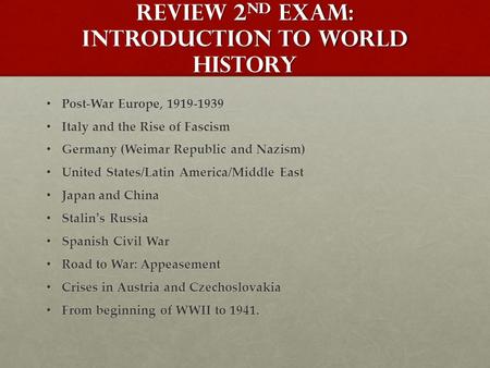 Review 2 nd Exam: Introduction to World History Post-War Europe, 1919-1939 Post-War Europe, 1919-1939 Italy and the Rise of Fascism Italy and the Rise.