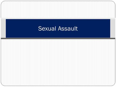 Sexual Assault. Learning Topics Know its meaning Examine a few myths and facts Types of assaults Some influencing factors Possible outcomes Navy’s policy.