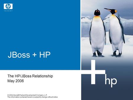 © 2004 Hewlett-Packard Development Company, L.P. The information contained herein is subject to change without notice JBoss + HP The HP/JBoss Relationship.